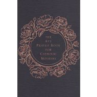 The Ave Prayer Book for Catholic Mothers