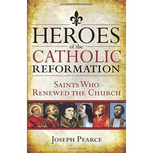 Heroes of Catholic Reformation - Joseph Pearce