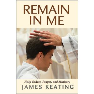 Remain in Me: Holy Orders, Prayer, and Ministry