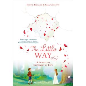 The Little Way A Journey to the Summit of Love