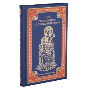 The True Devotion to The Blessed Virgin Mary